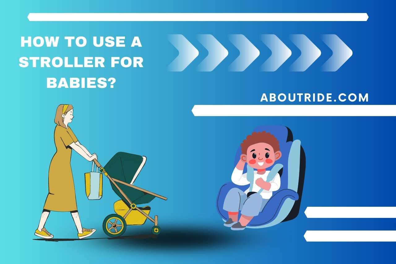 How To Use A Stroller For Babies?