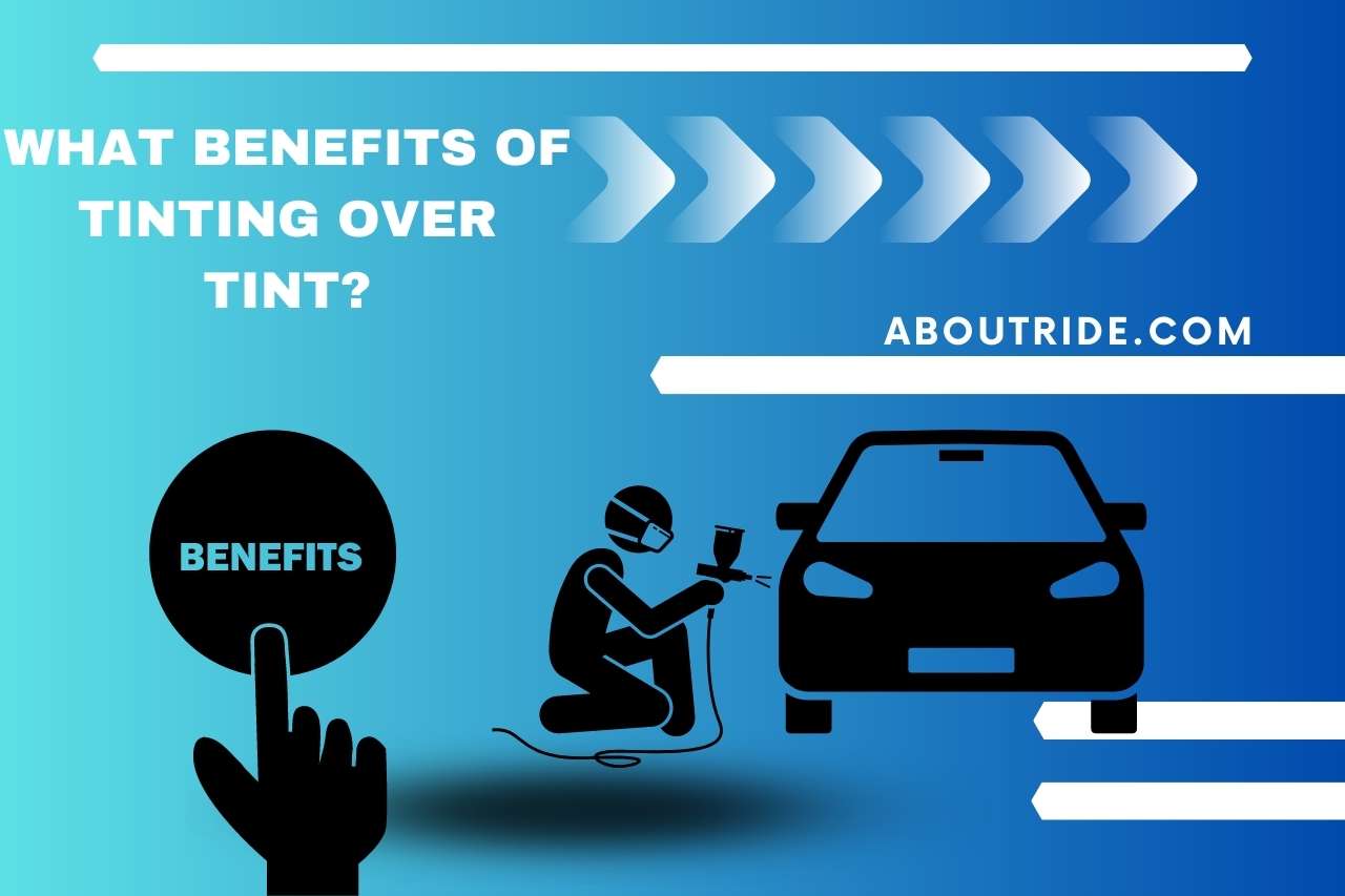 What Benefits of Tinting Over Tint?