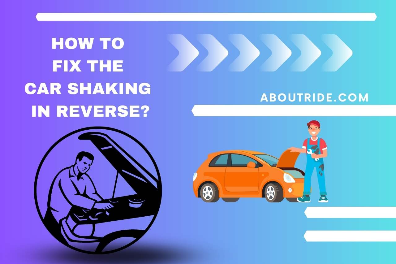 How to Fix the Car Shaking in Reverse
