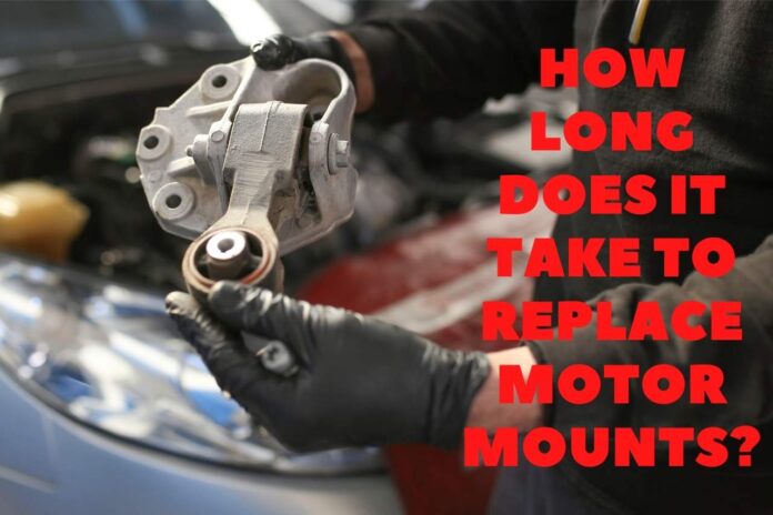 How Long Does It Take To Replace Motor Mounts?