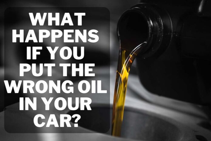 What Happens If You Put the Wrong Oil in Your Car?