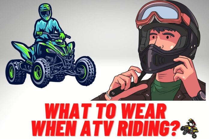 What to Wear When ATV Riding?