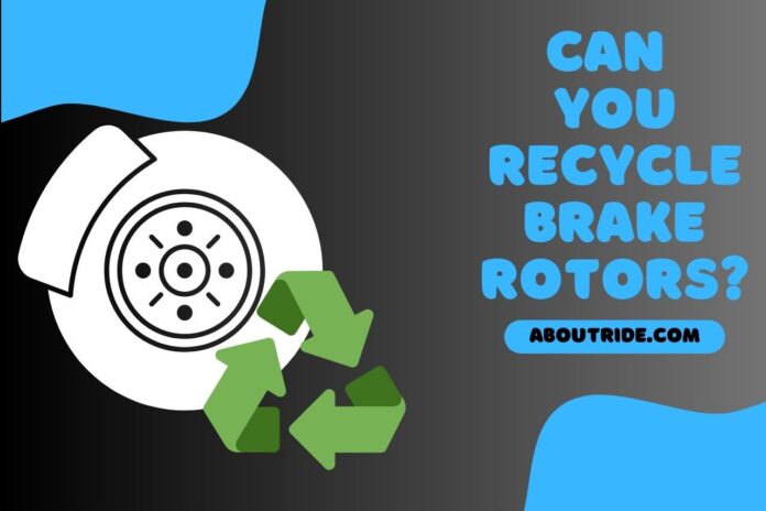 can you recycle brake rotors